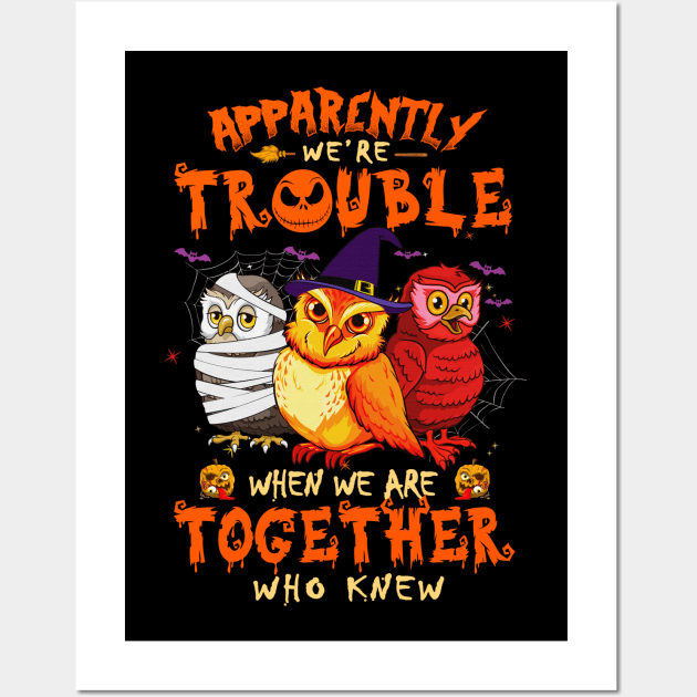 Apparently We're Trouble When We Are Together tshirt  Owl Halloween T-Shirt Wall Art by American Woman